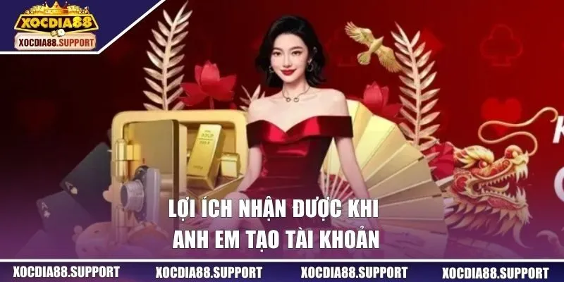 Lợi ích nhận được khi anh em tạo tài khoản